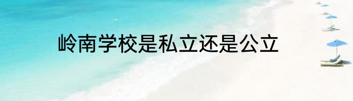 岭南学校是私立还是公立