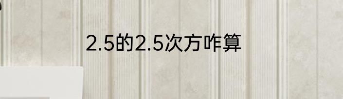 2.5的2.5次方咋算