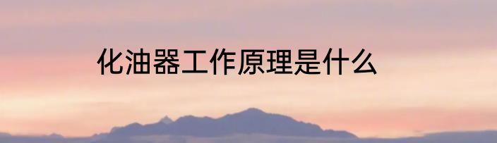 化油器工作原理是什么
