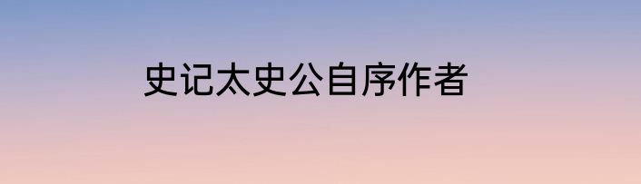 史记太史公自序作者