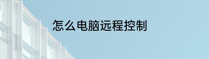 怎么电脑远程控制