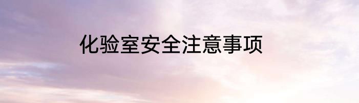化验室安全注意事项