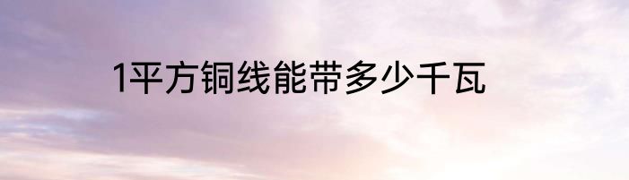 1平方铜线能带多少千瓦