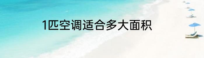 1匹空调适合多大面积