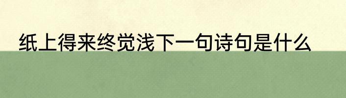 纸上得来终觉浅下一句诗句是什么