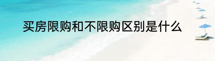 买房限购和不限购区别是什么