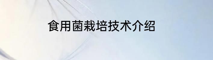 食用菌栽培技术介绍