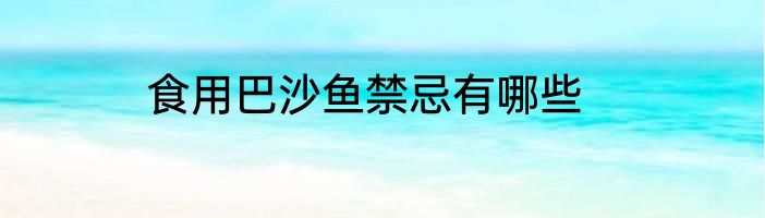 食用巴沙鱼禁忌有哪些