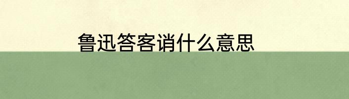 鲁迅答客诮什么意思