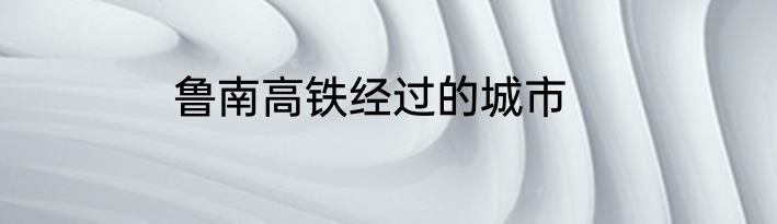 鲁南高铁经过的城市