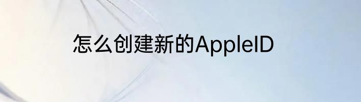 怎么创建新的AppleID