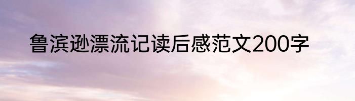 鲁滨逊漂流记读后感范文200字