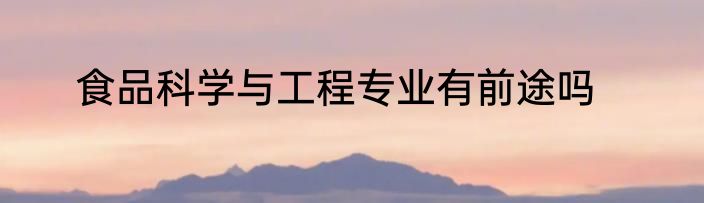 食品科学与工程专业有前途吗