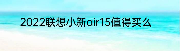 2022联想小新air15值得买么