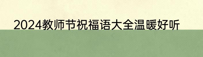 2024教师节祝福语大全温暖好听