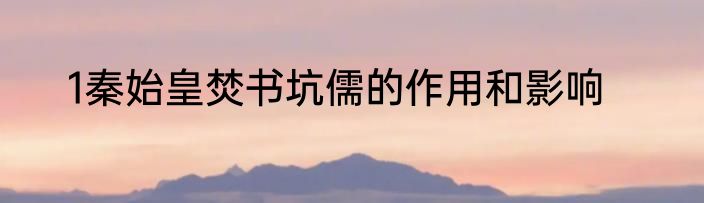 1秦始皇焚书坑儒的作用和影响