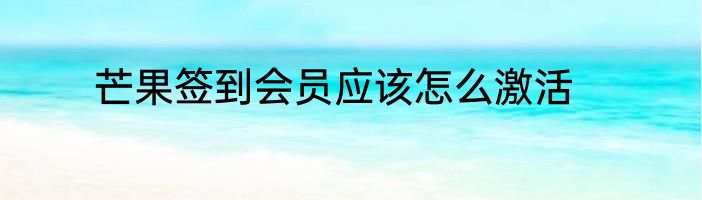 芒果签到会员应该怎么激活