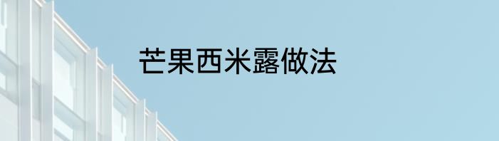 芒果西米露做法