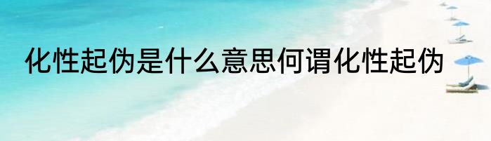 化性起伪是什么意思何谓化性起伪