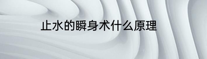 止水的瞬身术什么原理