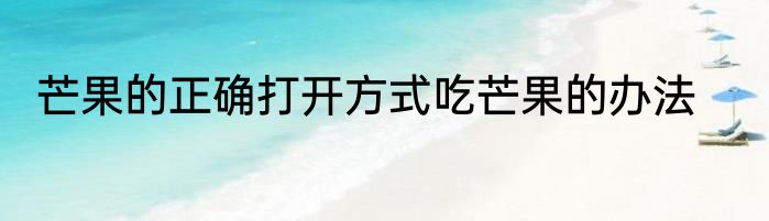 芒果的正确打开方式吃芒果的办法