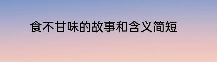 食不甘味的故事和含义简短