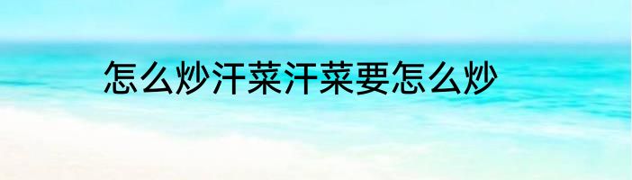 怎么炒汗菜汗菜要怎么炒