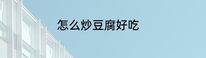 怎么炒豆腐好吃