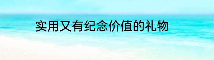 实用又有纪念价值的礼物