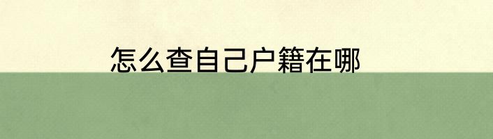 怎么查自己户籍在哪