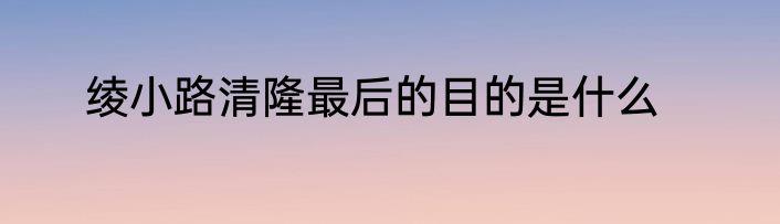 绫小路清隆最后的目的是什么