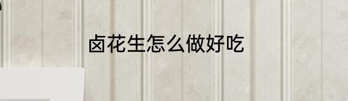 卤花生怎么做好吃