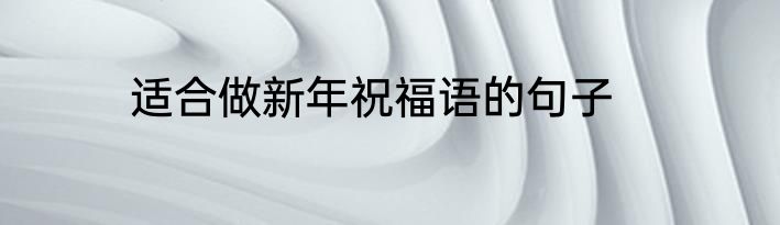 适合做新年祝福语的句子