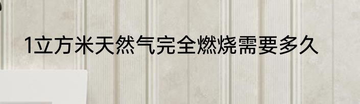 1立方米天然气完全燃烧需要多久