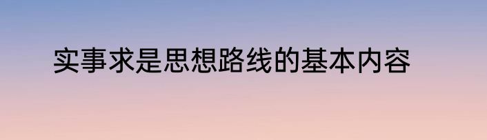 实事求是思想路线的基本内容