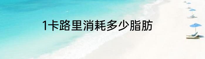 1卡路里消耗多少脂肪