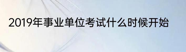 2019年事业单位考试什么时候开始