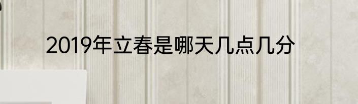 2019年立春是哪天几点几分