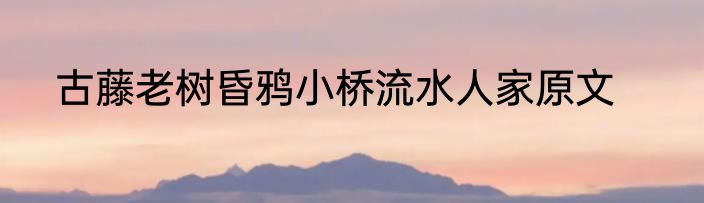 古藤老树昏鸦小桥流水人家原文