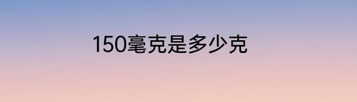 150毫克是多少克