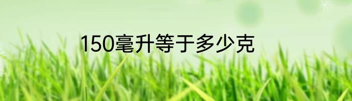 150毫升等于多少克
