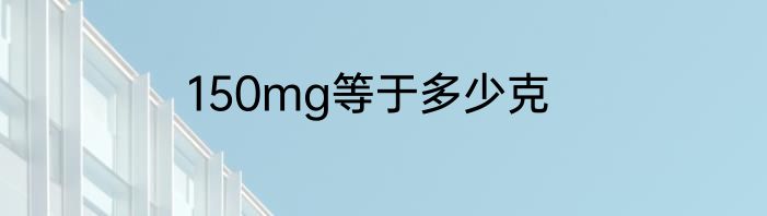 150mg等于多少克