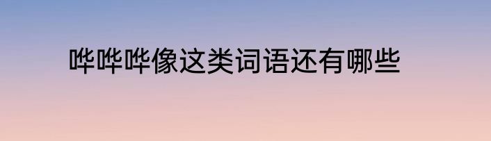 哗哗哗像这类词语还有哪些