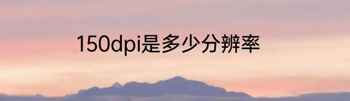150dpi是多少分辨率