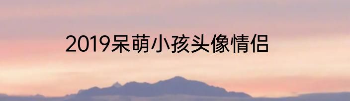 2019呆萌小孩头像情侣
