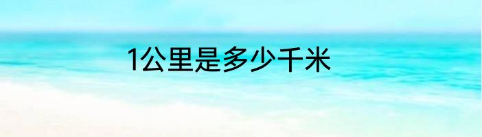 1公里是多少千米