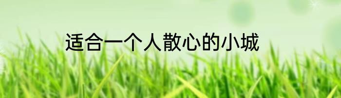 适合一个人散心的小城