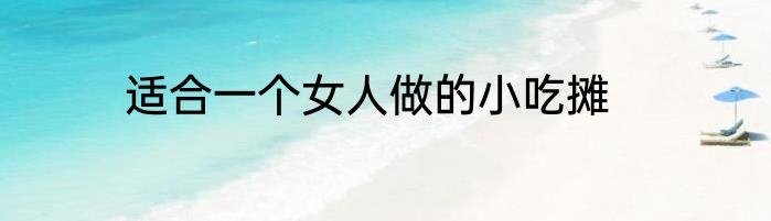 适合一个女人做的小吃摊