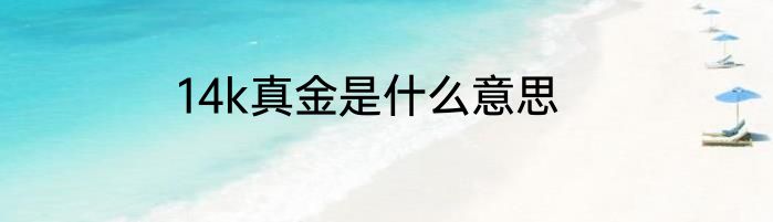 14k真金是什么意思