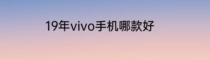 19年vivo手机哪款好